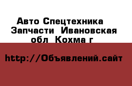 Авто Спецтехника - Запчасти. Ивановская обл.,Кохма г.